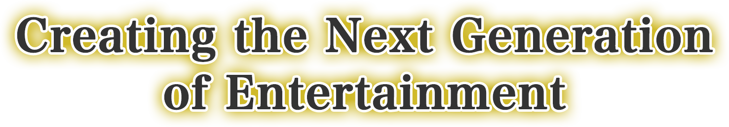 Creating the Next Generation of Entertainment